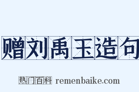赠刘禹玉造句是什么意思的图片